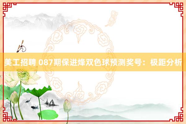 美工招聘 087期保进烽双色球预测奖号：极距分析