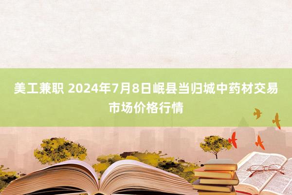 美工兼职 2024年7月8日岷县当归城中药材交易市场价格行情